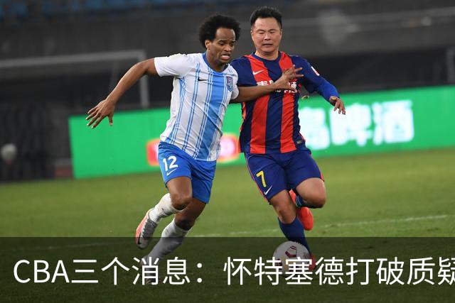 CBA三个消息：怀特塞德打破质疑，郭艾伦正式签约，范子铭申请交易